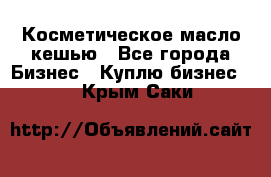 Косметическое масло кешью - Все города Бизнес » Куплю бизнес   . Крым,Саки